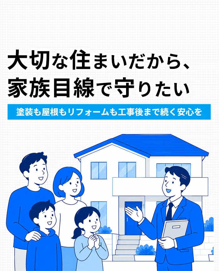 大切な住まいだから、家族目線で守りたい塗装も屋根もリフォームも工事後まで続く安心を